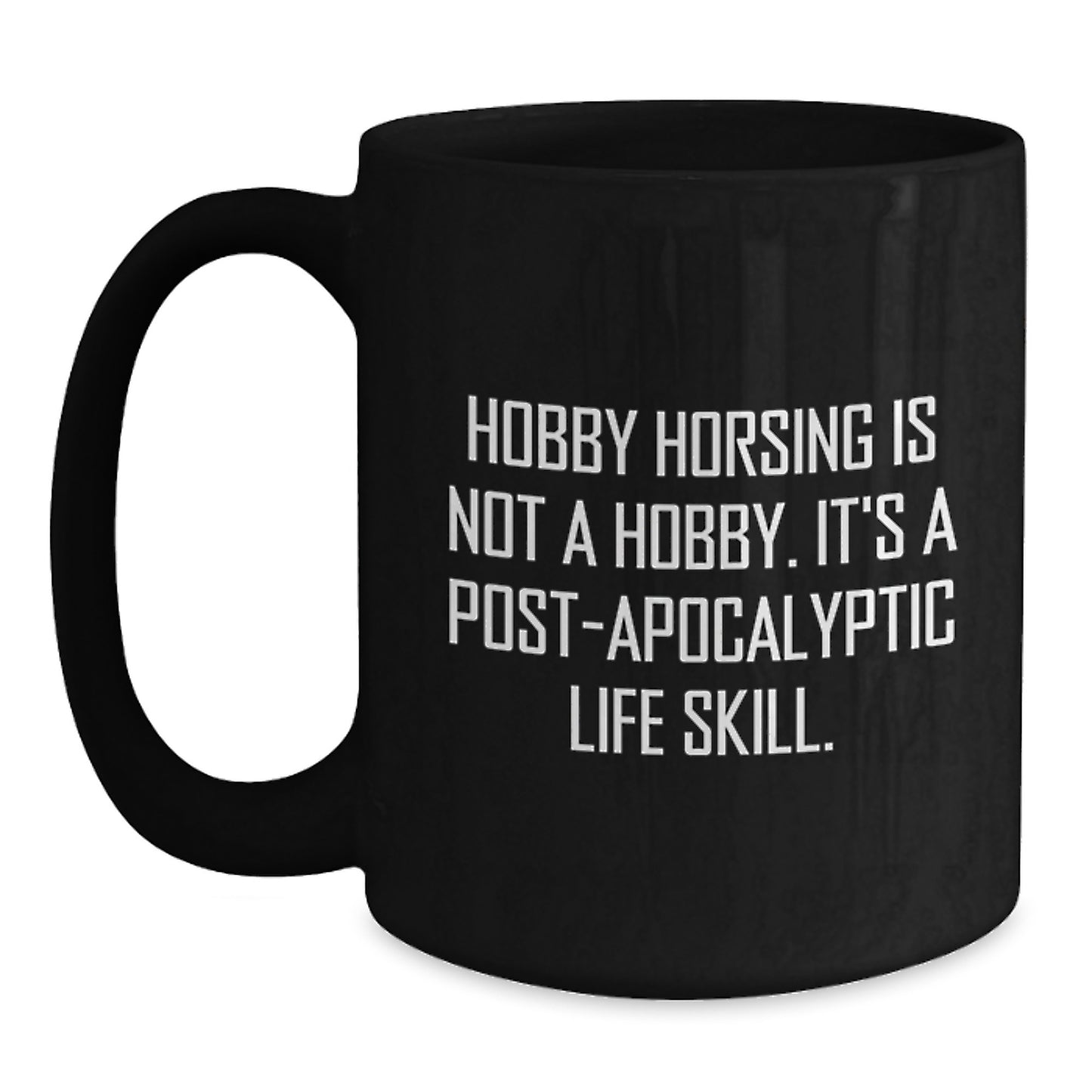Hobby Horsing Enthusiast Gifts from Friends for Graduation Unique Black Coffee Mugs - 'Hobby Horsing Is Not A Hobby. It's A Post-apocalyptic Life Skill.' - Main
