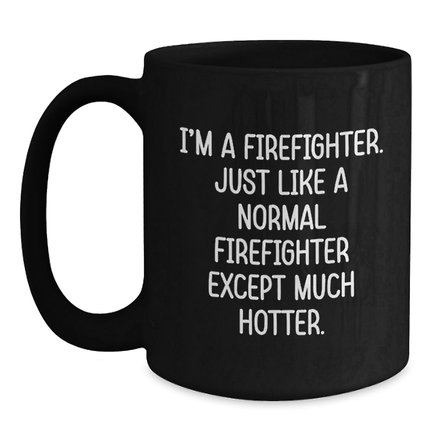 Funny Firefighter Gifts from Friends, Graduation Unique Mugs for Firefighter Men - I'm A Firefighter, Just Like A Normal Firefighter Except Much Hotter. Black Coffee Mug - Main