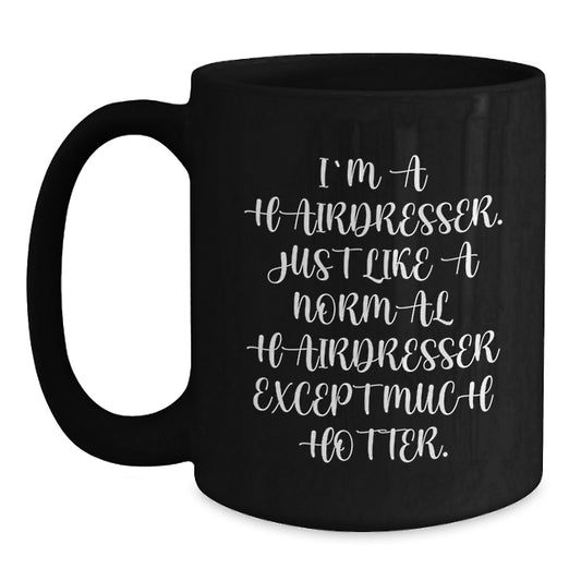 Funny Hairdresser Gifts for Hairdresser, Unique Christmas Unique Gifts from Friends, Black Coffee Mug for Hairdresser, I'm A Hairdresser. Just Like A Normal Hairdresser Except Much Hotter. - Main