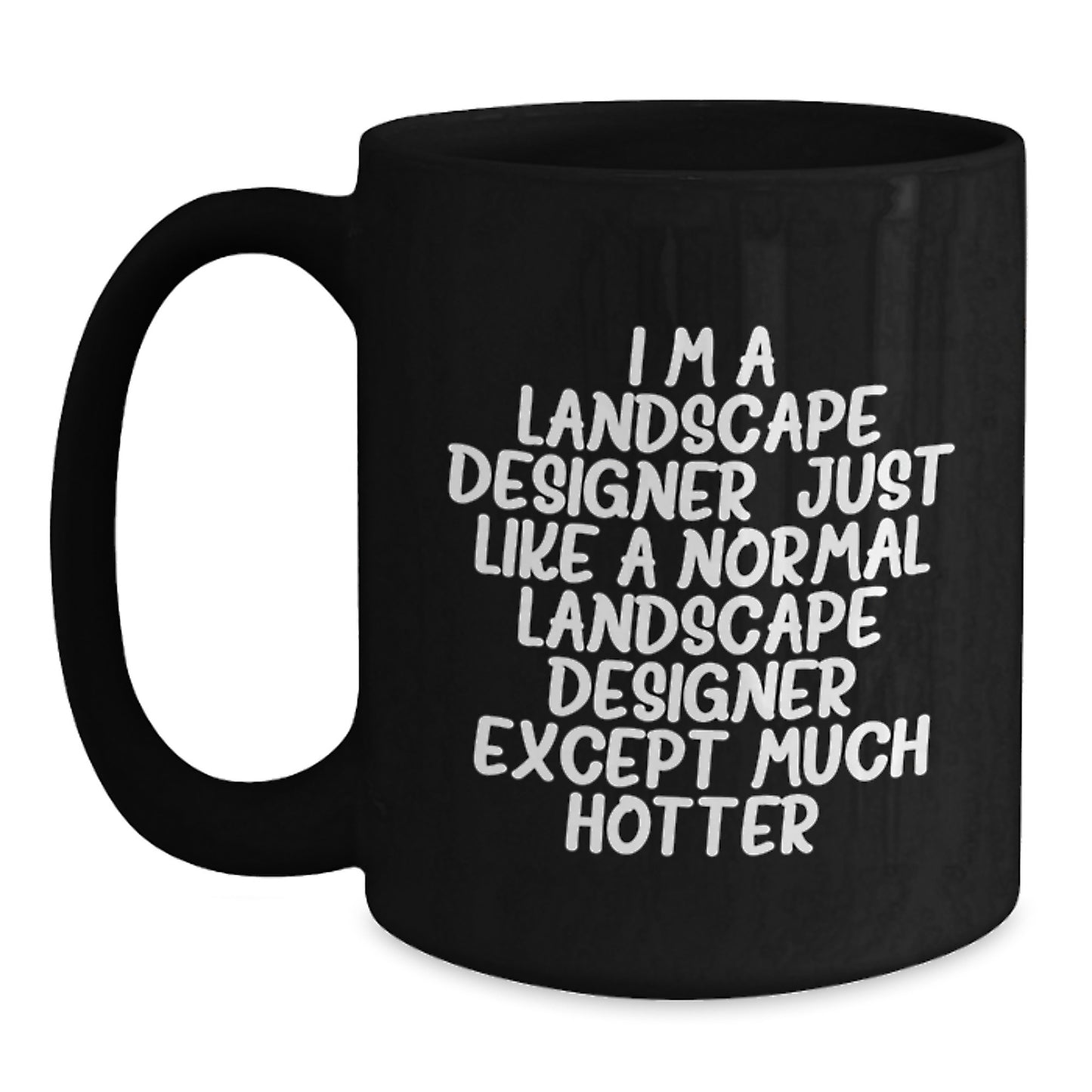 Funny Landscape Designer Gifts from Men to Friends and Coworkers - Black Coffee Mug 'I'm A Landscape Designer. Just Like A Normal Landscape Designer Except Much Hotter.' - Main