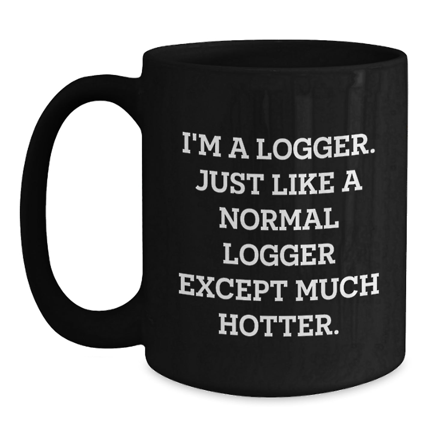 Funny Logger Gifts for Friends, Birthday Unique Mug for Him, Logger Black Coffee Mug I'm A Logger Except Much Hotter. - Main
