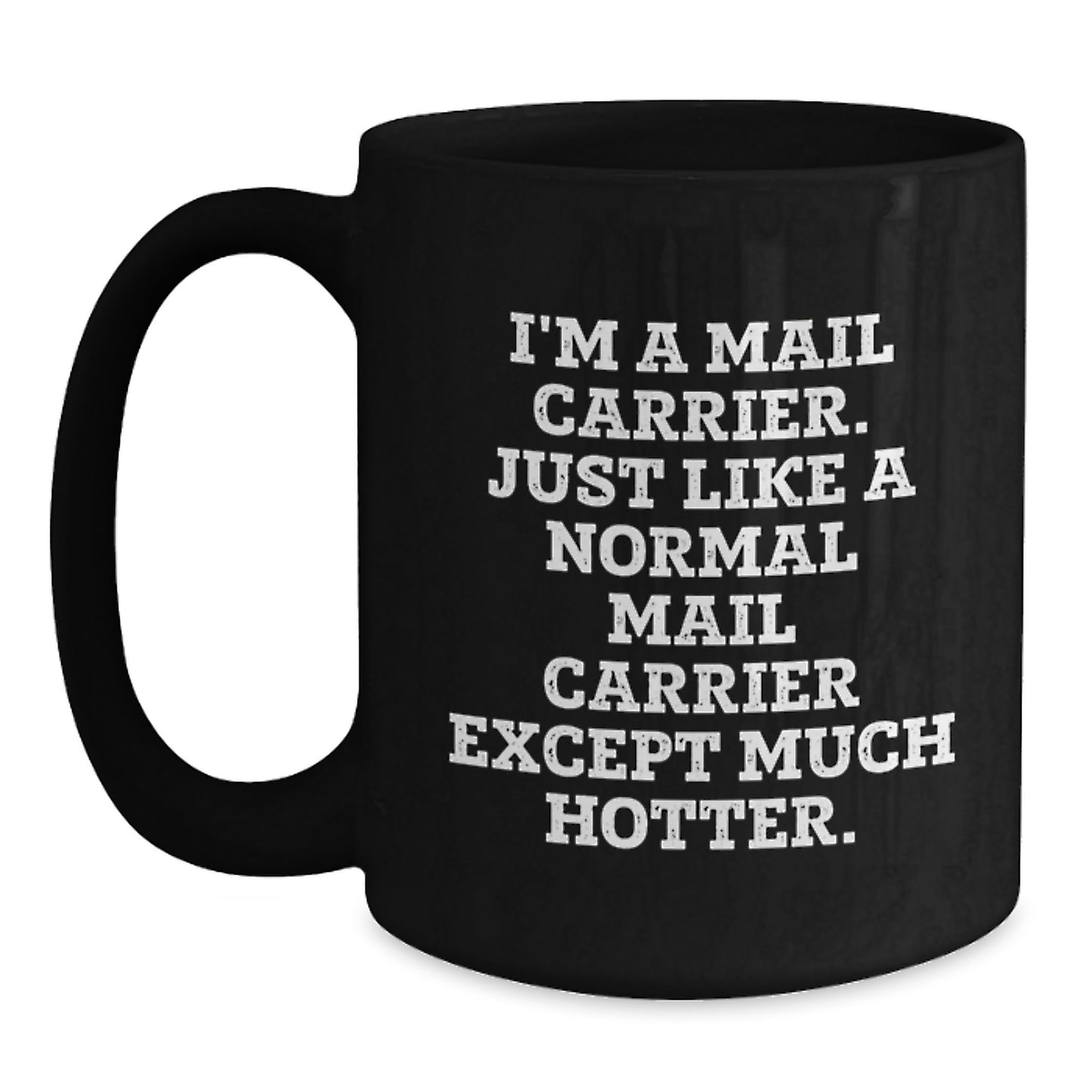 Funny Mail Carrier Gifts from Friends and Family, Unique Black Coffee Mug for Mail Carrier Men and Women Graduation, I'm A Mail Carrier. Just Like A Normal Mail Carrier Except Much Hotter. - Main