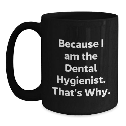 Funny Dental Hygienist Gifts from Friends - Because I Am The Dental Hygienist. That's Why. - Black Coffee Mug for Birthday - Main