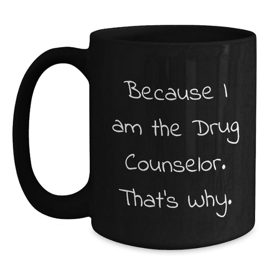 Funny Drug Counselor Gifts from Friends, Black Coffee Mug for Birthday, Because I Am The Drug Counselor. That's Why. - Main