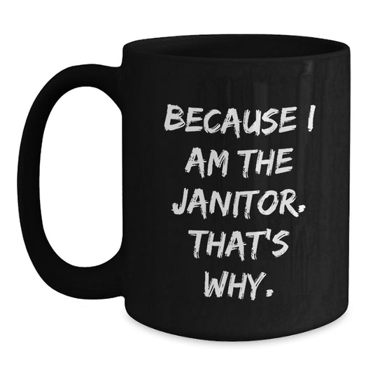 Funny Janitor Humor Gifts for Men - Because I Am The Janitor. That's Why. Black Coffee Mug - Janitor Christmas Unique Gifts - Main
