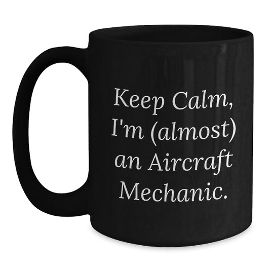 Aircraft Mechanic Humor Gifts from Friends for Birthday, Funny Keep Calm Coffee Mug, Unique Gift for Men, Black 11oz or 15oz Ceramic Mug - Main