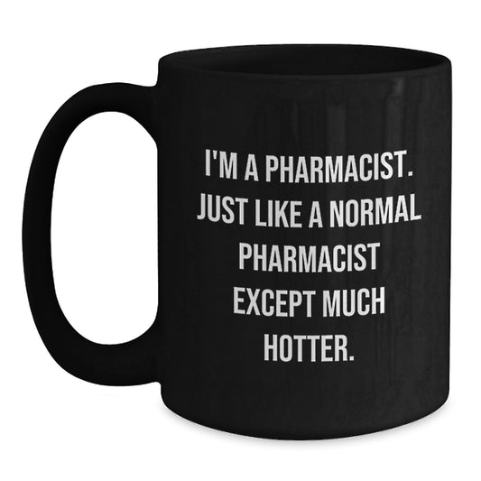Funny Pharmacist Gifts for Men, Black Coffee Mug with I'm A Pharmacist Except Much Hotter Quote, Perfect Graduation Unique Gifts from Family to Pharmacist Friends - Main