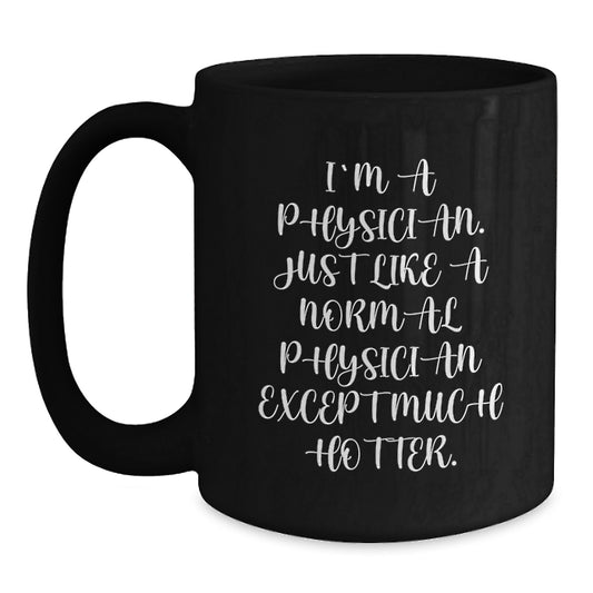 Funny Gifts from Friends and Family for Physician Graduation Unique Coffee Mugs, I'm a Physician, Much Hotter, Black Ceramic Mug 11oz or 15oz - Main