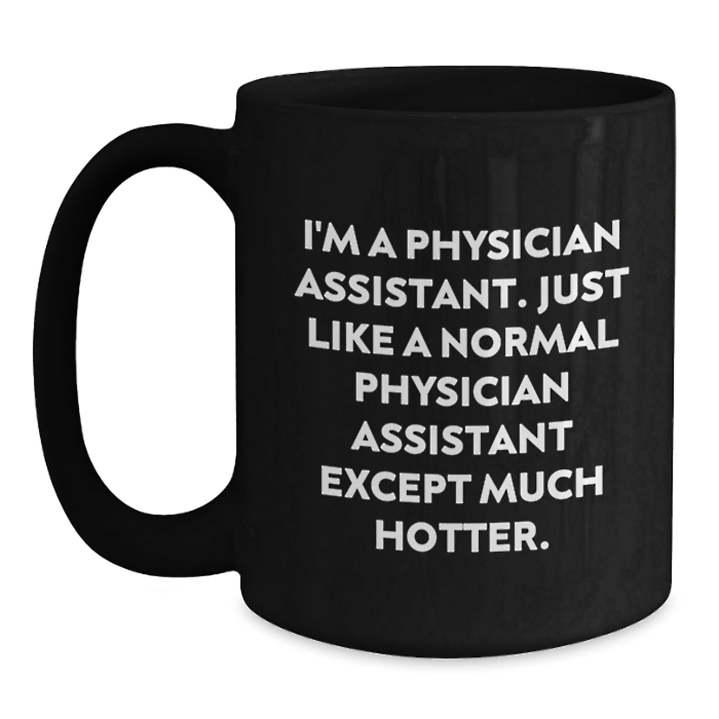 Funny Physician Assistant Gifts, Black Coffee Mugs for PA, I'm A Physician Assistant. Just Like A Normal Physician Assistant Except Much Hotter. Graduation Unique Gifts from Friends or Family - Main