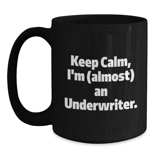 Funny Underwriter Gifts from Men and Women for Underwriter Friends and Coworkers - Keep Calm I'm almost An Underwriter Black Coffee Mug Valentine's Unique Gifts - Main