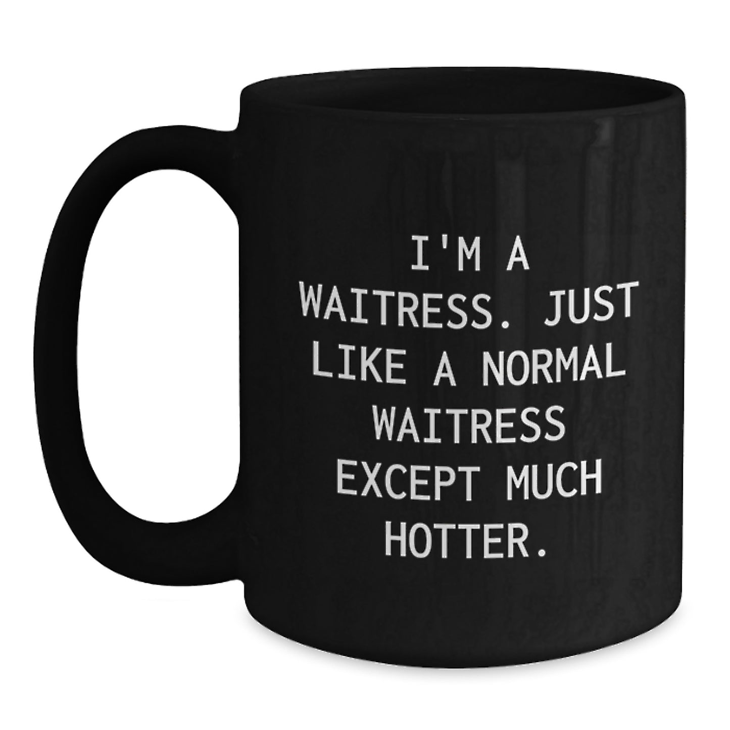 Funny Waitress Gifts for Her - Black Coffee Mug - Perfect Birthday Present from Friends or Family with Quote 'I'm A Waitress. Just Like A Normal Waitress Except Much Hotter.' - Main