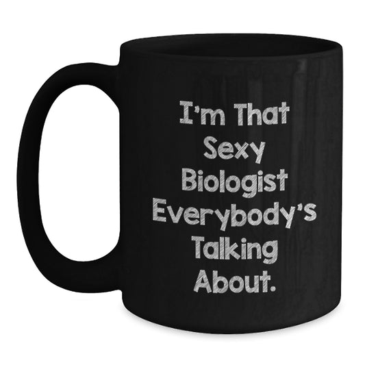 Funny Biologist Gifts from Friends for Birthday Unique Black Coffee Mugs with I'm That Sexy Biologist Everybody's Talking About Quote - Main
