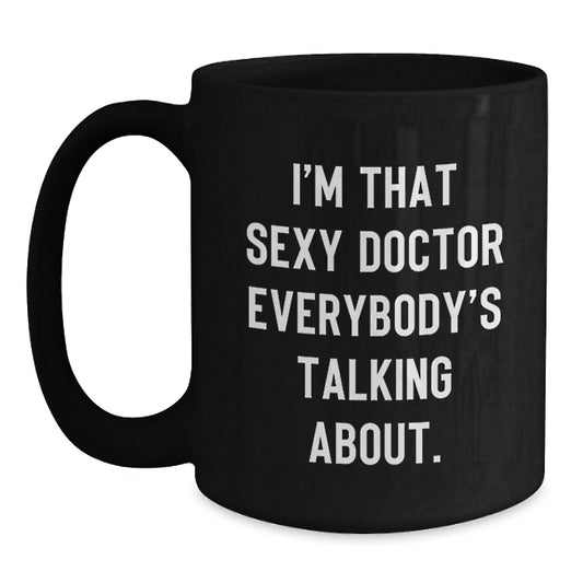Funny Doctor Gifts from Friends, Birthday Unique Gifts for Him, I'm That Sexy Doctor Everybody's Talking About., Black Coffee Mug - Main