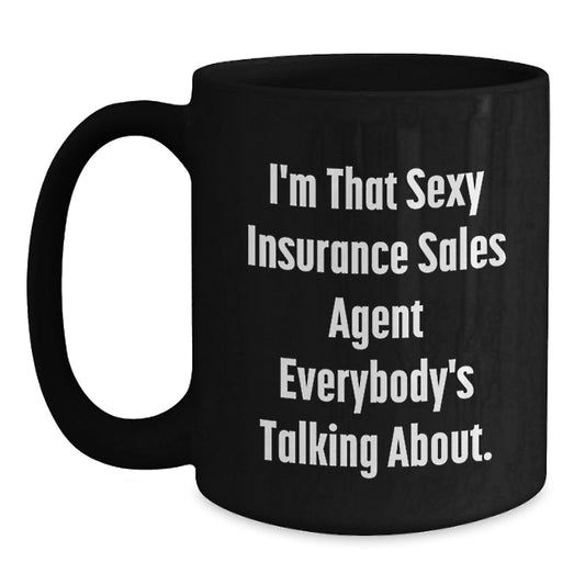 Funny Insurance Sales Agent Gifts - 'I'm That Sexy Insurance Sales Agent Everybody's Talking About.' Black Coffee Mug, Gifts from Friends for Insurance Sales Agent, Birthday Unique Gifts - Main