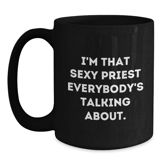 Funny Priest Quotes Gifts for Him Birthday Unique Black Coffee Mug, 'I'm That Sexy Priest Everybody's Talking About.' Gifts from Men to Family - Main