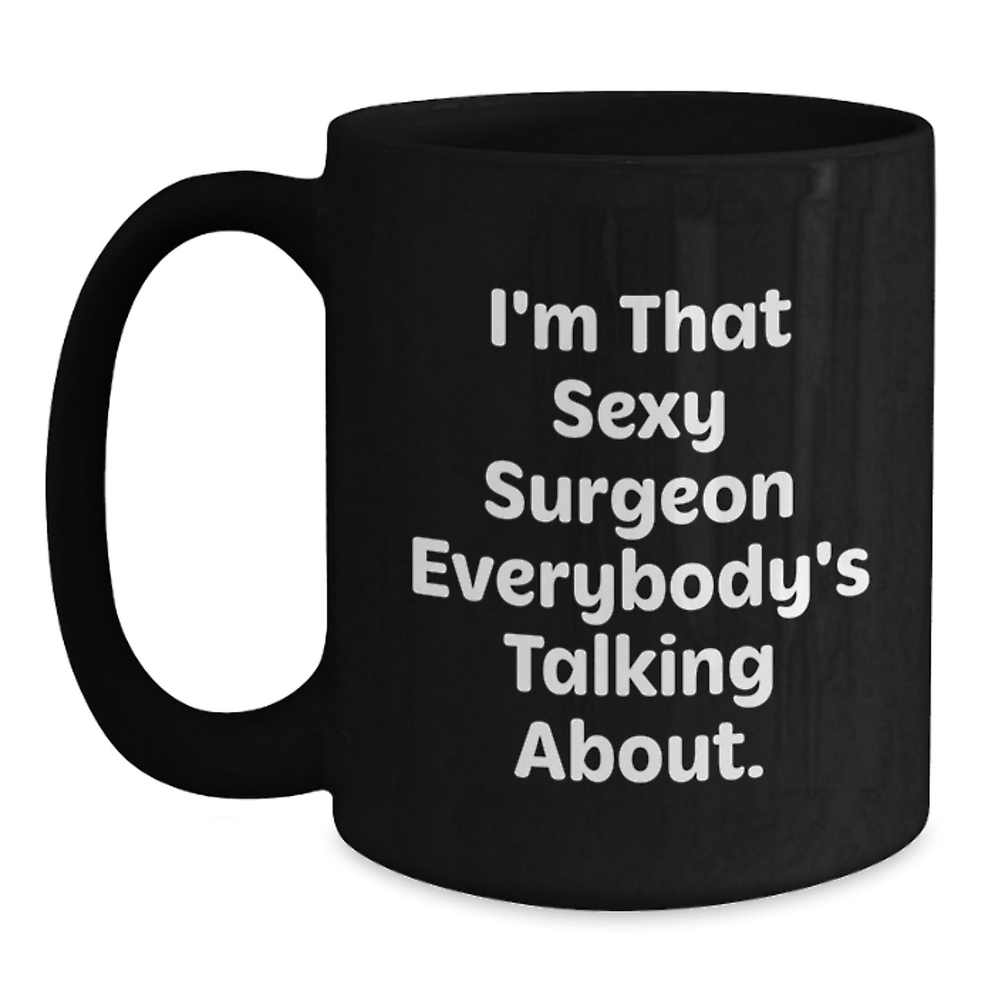 Funny Birthday Unique Gifts from Friends for the Sexy Surgeon in Your Life - I'm That Sexy Surgeon Everybody's Talking About. Black Coffee Mug - Main