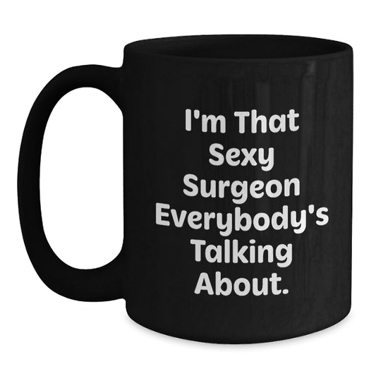 Funny Birthday Unique Gifts from Friends for the Sexy Surgeon in Your Life - I'm That Sexy Surgeon Everybody's Talking About. Black Coffee Mug - Main