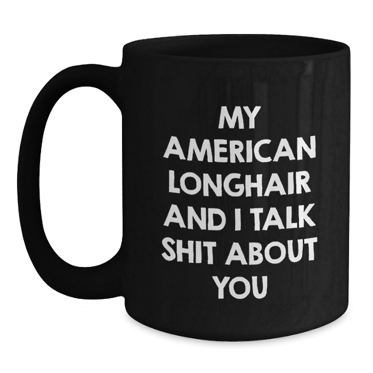 Funny American Longhair Cat Gifts for Friends, Black Coffee Mug with 'My American Longhair And I Talk Shit About You' Quote, Valentine's Unique Gifts from Men to Family - Main