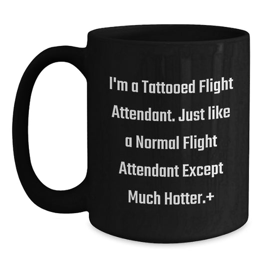 Funny Flight Attendant Gift, Black Coffee Mug, Birthday Unique Gifts from Friends for Flight Attendants, I'm A Tattooed Flight Attendant Except Much Hotter. - Main