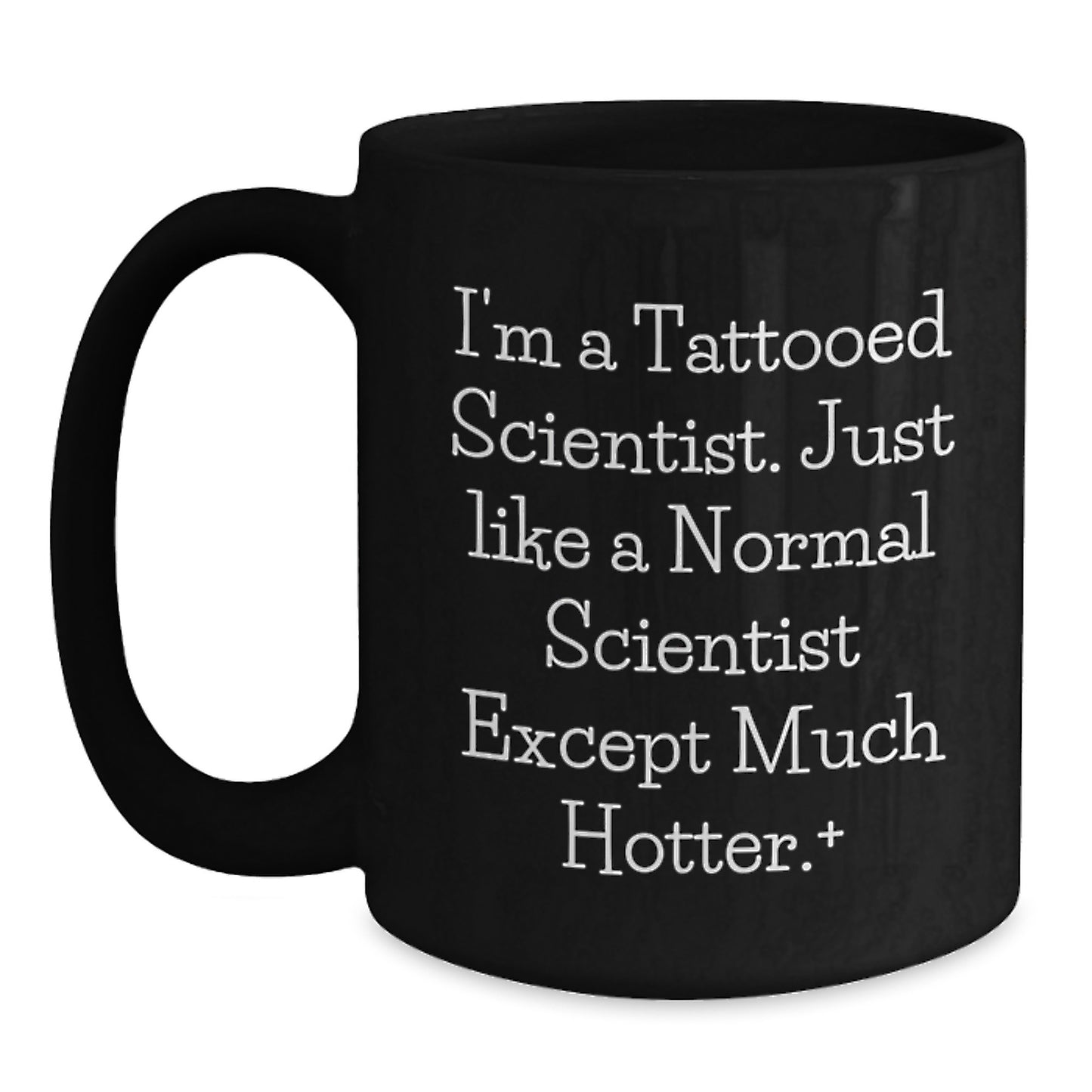 Funny Scientist Gifts for Men - I'm A Tattooed Scientist. Just Like A Normal Scientist Except Much Hotter.+, Black Coffee Mug, Birthday Unique Gifts from Friends - Main