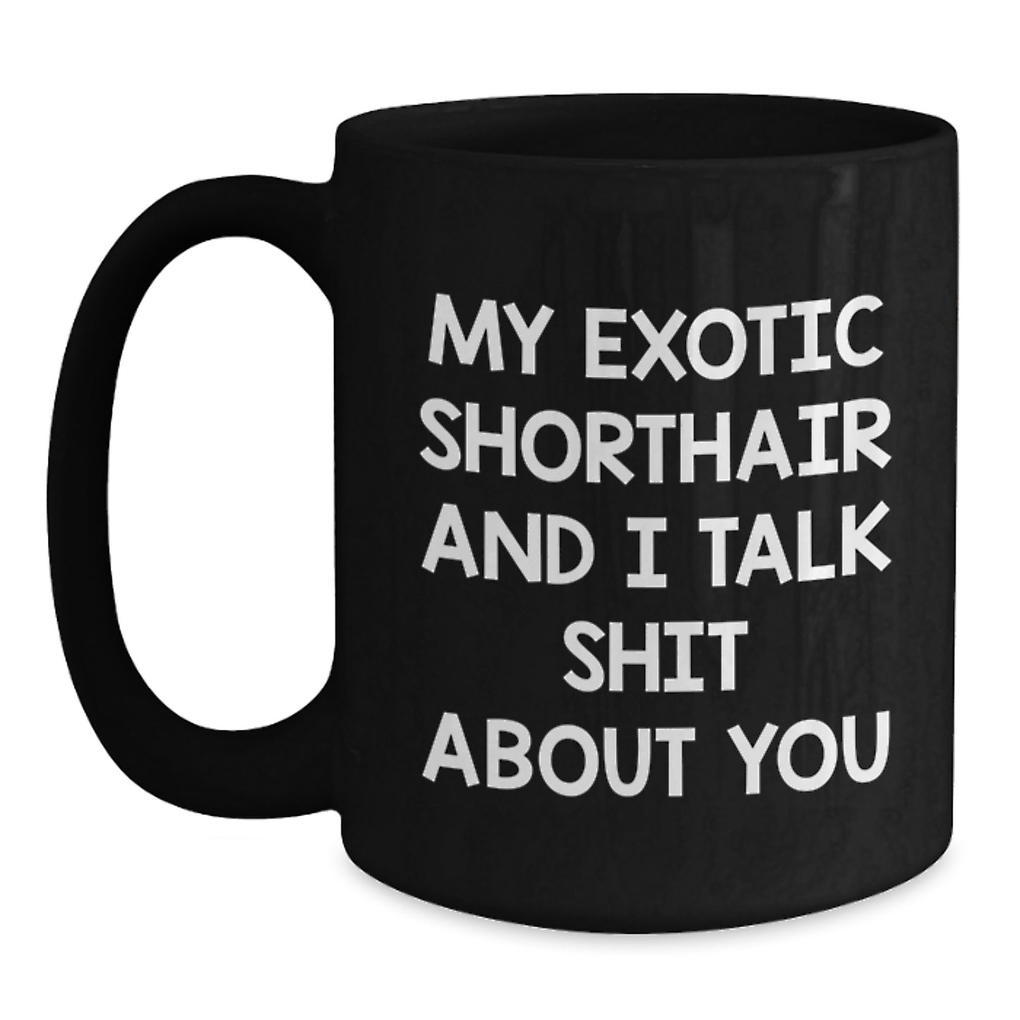 Funny Exotic Shorthair Cat Gifts for Men from Friends - Black Coffee Mug My Exotic Shorthair And I Talk Shit About You - Main
