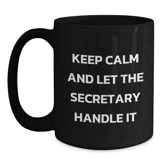 Funny Secretary Quotes Gifts from Friends for Secretary Birthday, Black Coffee Mug, Keep Calm And Let The Secretary Handle It - Main