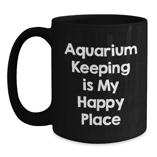 Funny Aquarium Keeping Gifts for Birthday, Black Coffee Mug with 'Aquarium Keeping Is My Happy Place' Quote, Gifts from Friends to Family - Main