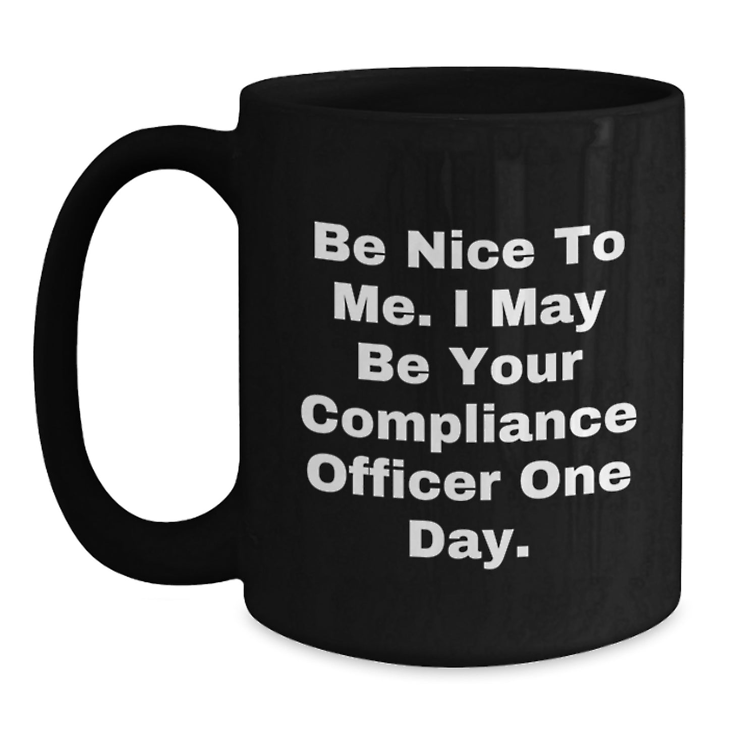 Funny Compliance Officer Gifts for Men - Be Nice To Me I May Be Your Compliance Officer One Day Black Coffee Mug - Main
