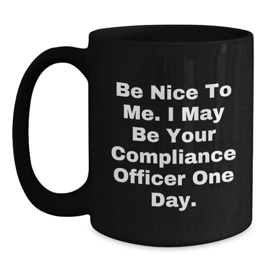 Funny Compliance Officer Gifts for Men - Be Nice To Me I May Be Your Compliance Officer One Day Black Coffee Mug - Main