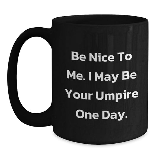 Funny Umpire Gifts for Him from Friends on Christmas Unique Presents for Umpire Lovers, Black Coffee Mug with Be Nice To Me I May Be Your Umpire One Day Quote - Main