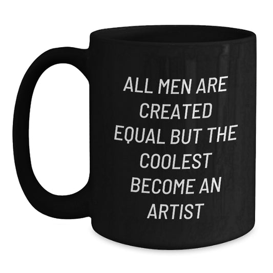 Funny Artist Gifts for Him - Unique Black Coffee Mug with 'All Men Are Created Equal But The Coolest Become An Artist' Quote, Christmas Unique Presents from Men - Main
