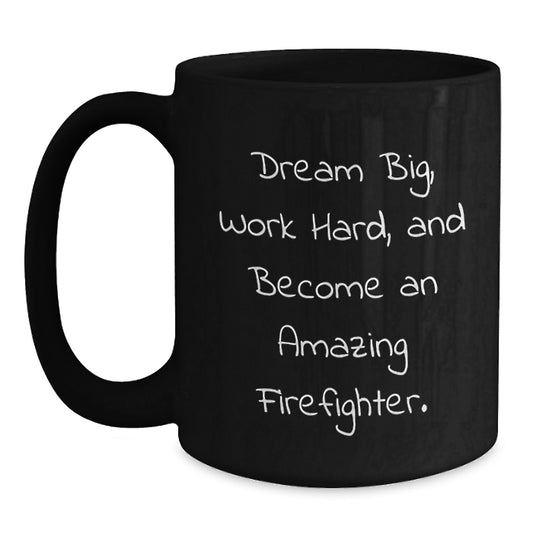 Funny Firefighter Birthday Unique Gifts from Family to Firefighter Men - Black Coffee Mug, 'Dream Big, Work Hard, And Become An Amazing Firefighter.' - Main