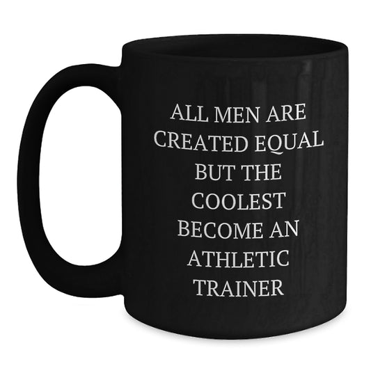 Funny Athletic Trainer Gifts from Men for Mother's Day - Black Coffee Mug - 'All Men Are Created Equal But The Coolest Become An Athletic Trainer' - Main