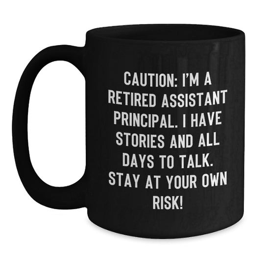 Funny Assistant Principal Gifts - Caution: I'm A Retired Assistant Principal. I Have Stories And All Days To Talk. Stay At Your Own Risk! - Black Coffee Mug Gifts for Assistant Principal Birthday - Main