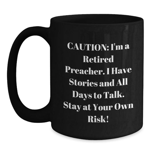 Funny Preacher Gifts, Caution: I'm A Retired Preacher. I Have Stories And All Days To Talk. Stay At Your Own Risk! Black Coffee Mug for Preacher's Birthday, Gifts from Friends, Gifts for Preacher - Main
