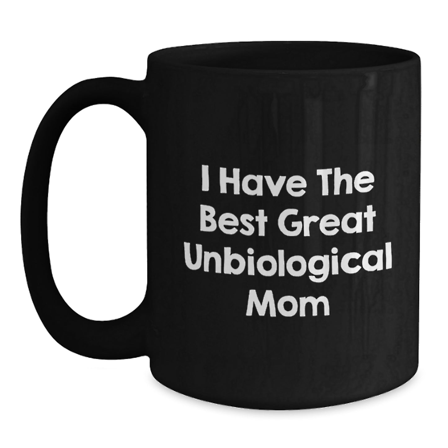 Funny Unbiological Mom Gifts from Men to Unbiological Mom, I Have The Best Great Unbiological Mom, Black Coffee Mug, Birthday Unique Gifts - Main