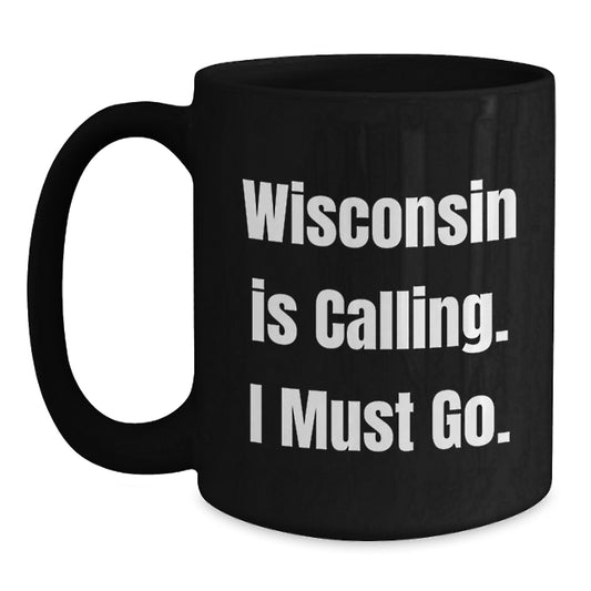 Wisconsin Gifts from Friends and Family, Black Coffee Mug, 'Wisconsin Is Calling. I Must Go.' Quote, Perfect for Christmas Unique Gifts - Main