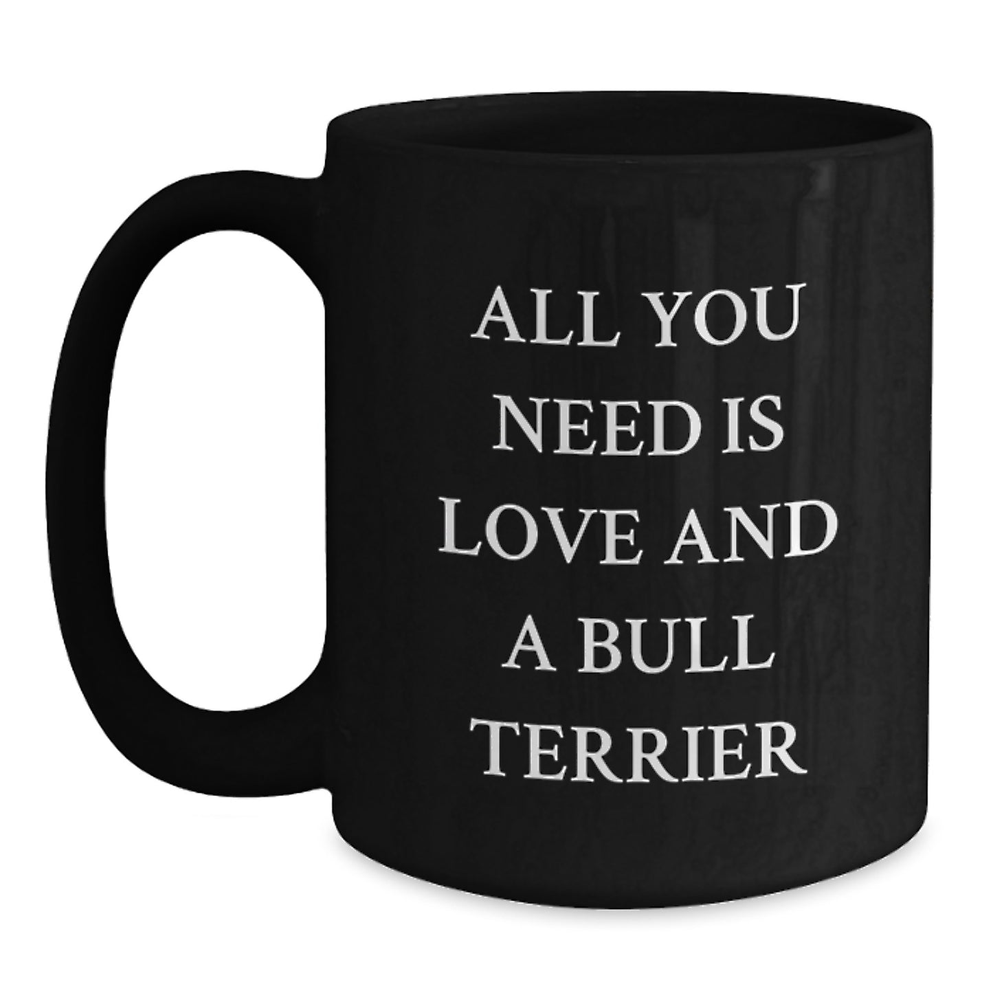 Bull Terrier Dog Lover Gift - Funny Quote 'All You Need Is Love' Black Coffee Mug for Birthday Men and Women - Main