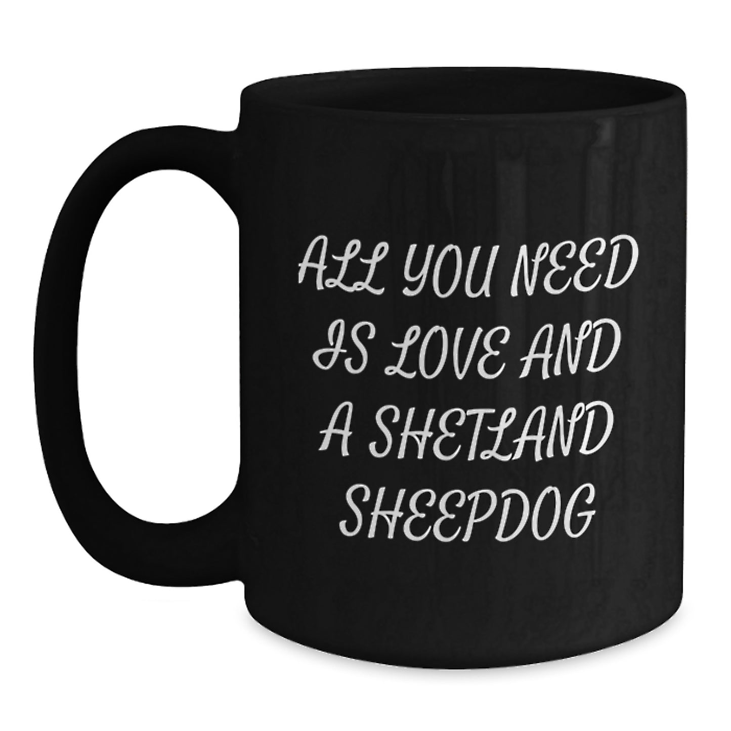 Funny Shetland Sheepdog Gifts for Men and Women - Black Coffee Mug with Love Quote Perfect for Christmas Unique Gifts from Family - Main