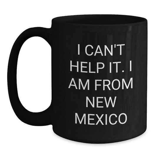 Funny New Mexico Gifts for Dad, New Mexico State Gifts for Him, I Can't Help It. I Am From New Mexico, Black Coffee Mug for Birthday - Main