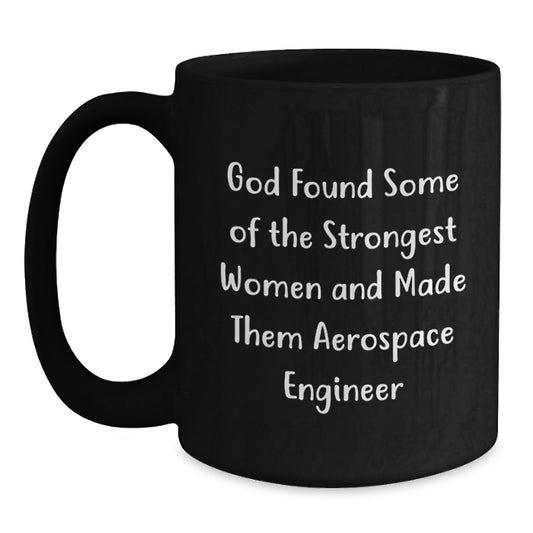 Funny Aerospace Engineer Gifts from Friends - Black Coffee Mug for Aerospace Engineer Women - God Found Some Of The Strongest Women And Made Them Aerospace Engineer Christmas Unique Gift - Main