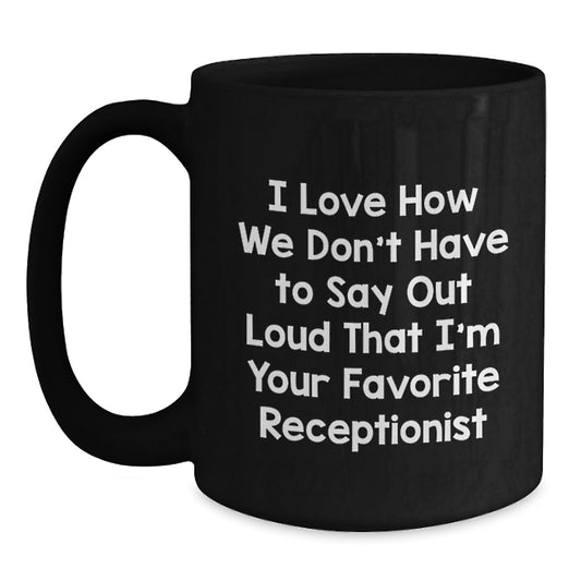 Funny Receptionist Gifts from Friends for Men or Women - I Love How We Don't Have To Say Out Loud That I'm Your Favorite Receptionist Christmas Unique Mugs - Main