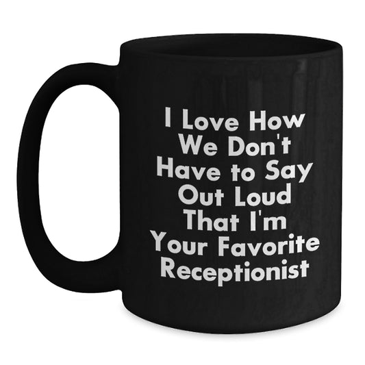 Funny Receptionist Gifts for Coworkers, Black Coffee Mug, I Love How We Don't Have To Say Out Loud That I'm Your Favorite - Christmas Unique Gifts from Friends - Main