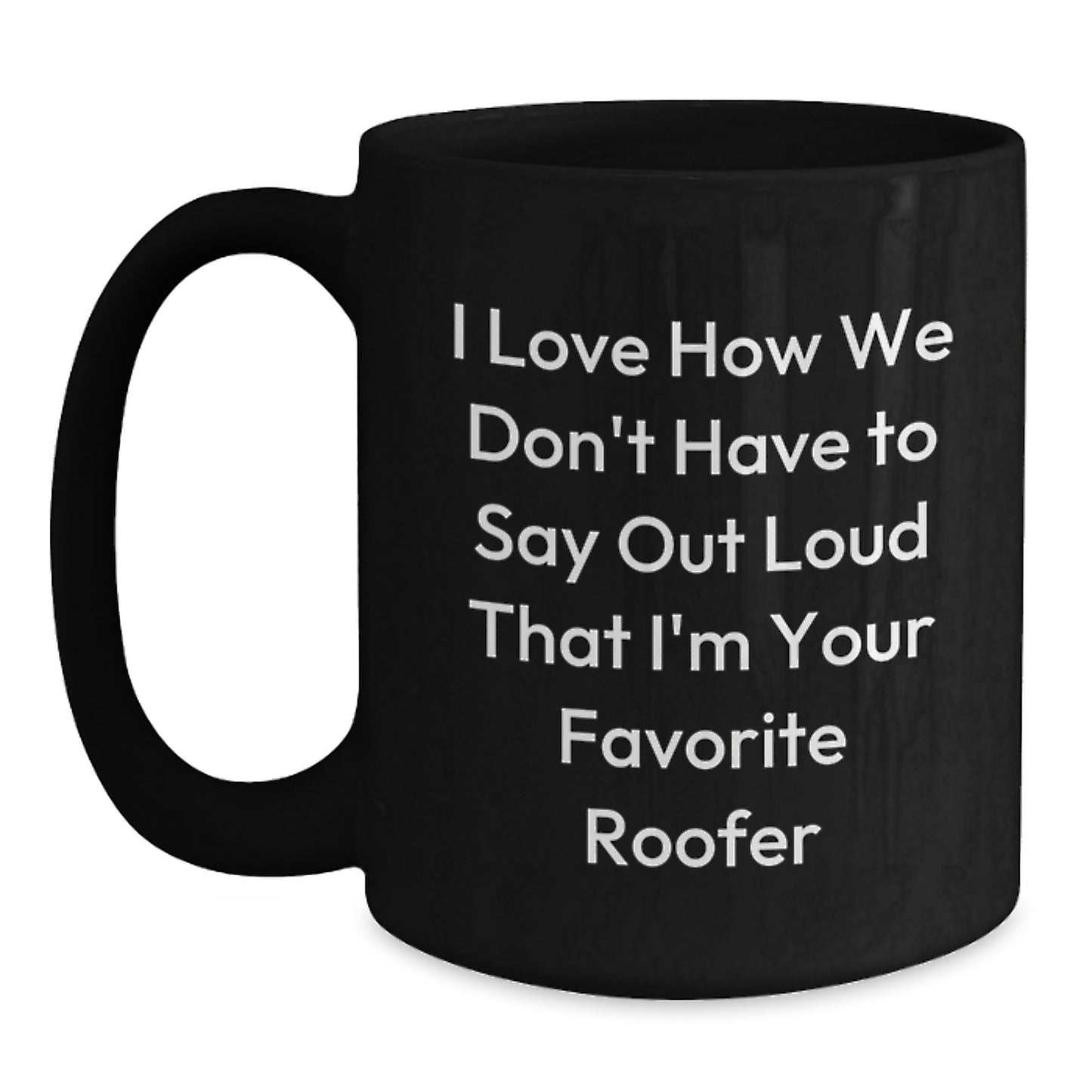Funny Roofer Gifts from Friends, Unique Graduation Gifts for Men, Black Coffee Mug with I Love How We Don't Have To Say Out Loud That I'm Your Favorite Roofer, Ceramic Mug for Roofer Enthusiasts - Main