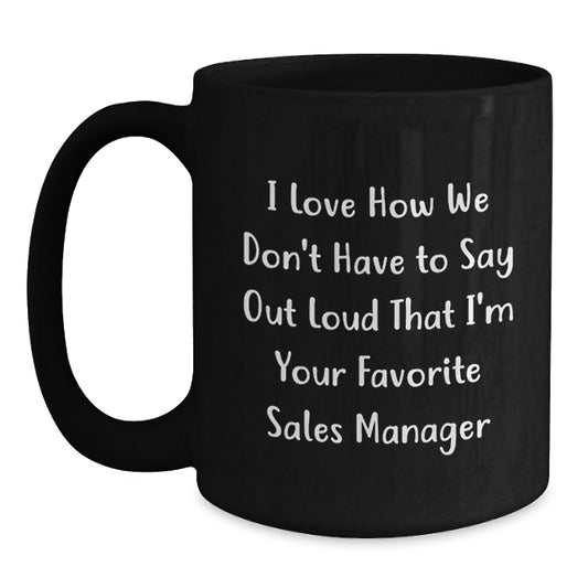 Funny Sales Manager Gifts for Friends, Christmas Unique Black Coffee Mug, 'I Love How We Don't Have To Say Out Loud That I'm Your Favorite Sales Manager' Quote - Main