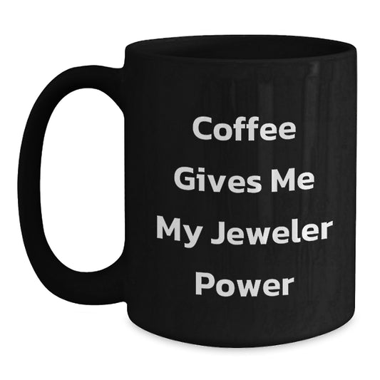 Funny Jeweler Gifts for Men - Coffee Gives Me My Jeweler Power Black Ceramic Mug, Gifts from Family, Christmas Unique Gifts - Main