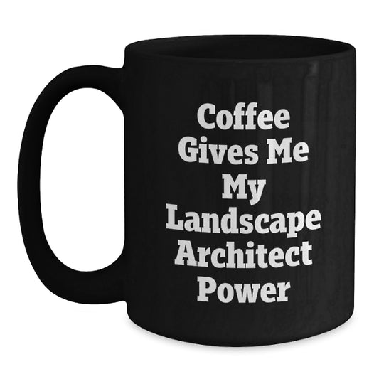 Funny Landscape Architect Christmas Unique Gifts from Friends for Men Black Coffee Mug - Coffee Gives Me My Landscape Architect Power - Main