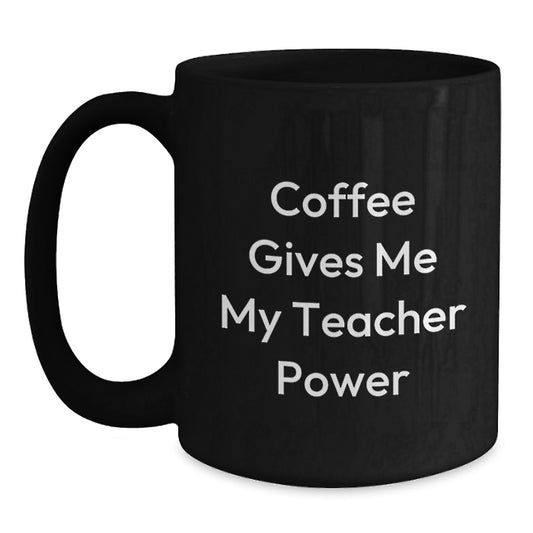 Funny Teacher Gifts from Friends for Graduation - 'Coffee Gives Me My Teacher Power' Black Coffee Mug, 11oz or 15oz, Microwave and Dishwasher Safe - Main