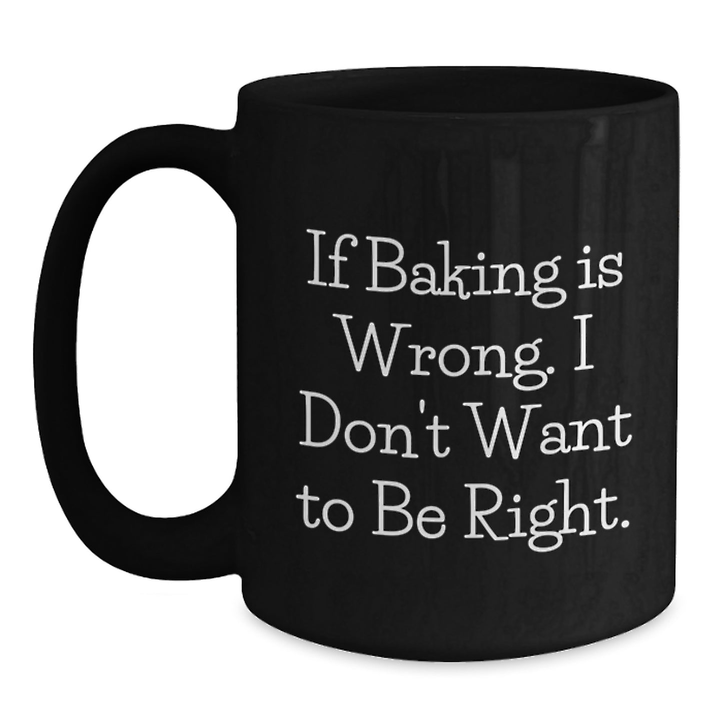 Funny Baking Gifts from Friends, Women, or Coworkers - If Baking Is Wrong. I Don't Want To Be Right., Black Coffee Mug for Baking Enthusiasts, Graduation Unique Gifts - Main
