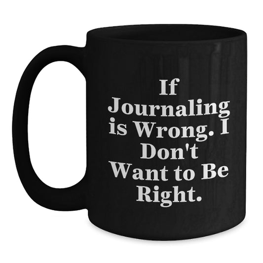 Funny Journaling Gifts for Women - If Journaling Is Wrong, I Don't Want to Be Right, Black Coffee Mug, Graduation Unique Gifts from Mom to Daughter - Main